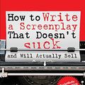 Cover Art for 9781535581103, How to Write a Screenplay That Doesn't Suck (and Will Actually Sell): Vol. 1 of the ScriptBully Screenwriting Series by Michael Rogan