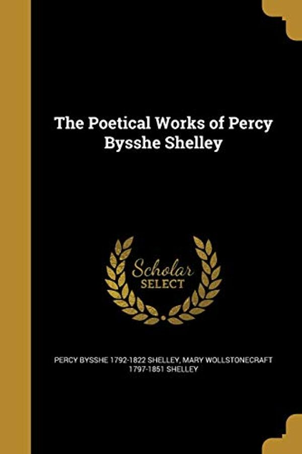 Cover Art for 9781371708412, The Poetical Works of Percy Bysshe Shelley by Percy Bysshe Shelley