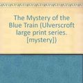 Cover Art for 9780854564385, The Mystery of the Blue Train (Ulverscroft large print series. [mystery]) by Agatha Christie