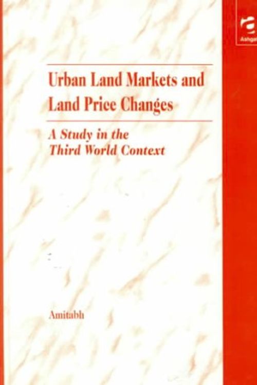 Cover Art for 9781859724507, Urban Land Markets and Land Price Changes: A Study in the Third World Context by Amitabh Kundu