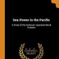 Cover Art for 9780341912217, Sea-Power in the Pacific: A Study of the American-Japanese Naval Problem by Hector Charles Bywater