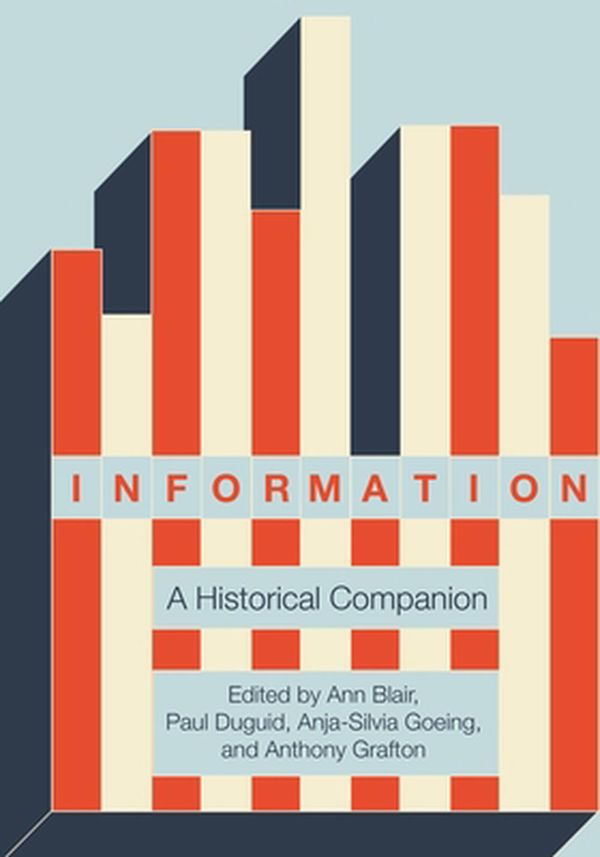 Cover Art for 9780691179544, Information: A Historical Companion by Ann Blair, Paul Duguid, Anja-Silvia Goeing, Anthony Grafton