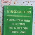 Cover Art for 9780374115166, The Book Collectors: A Band of Syrian Rebels and the Stories That Carried Them Through a War by Delphine Minoui