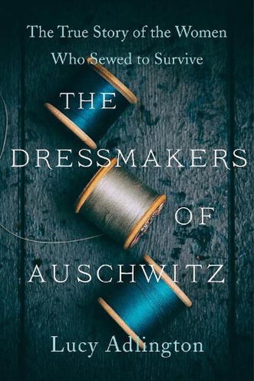 Cover Art for 9780063030930, The Dressmakers of Auschwitz: The True Story of the Women Who Sewed to Survive by Lucy Adlington