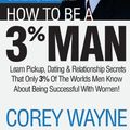 Cover Art for 9780692552667, How To Be A 3% Man, Winning The Heart Of The Woman Of Your Dreams by Corey Wayne