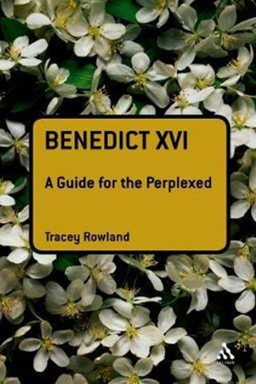 Cover Art for 9780567034366, Benedict XVI: A Guide for the Perplexed by Tracey Rowland
