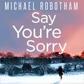 Cover Art for B0736PG11T, Say You're Sorry by Michael Robotham