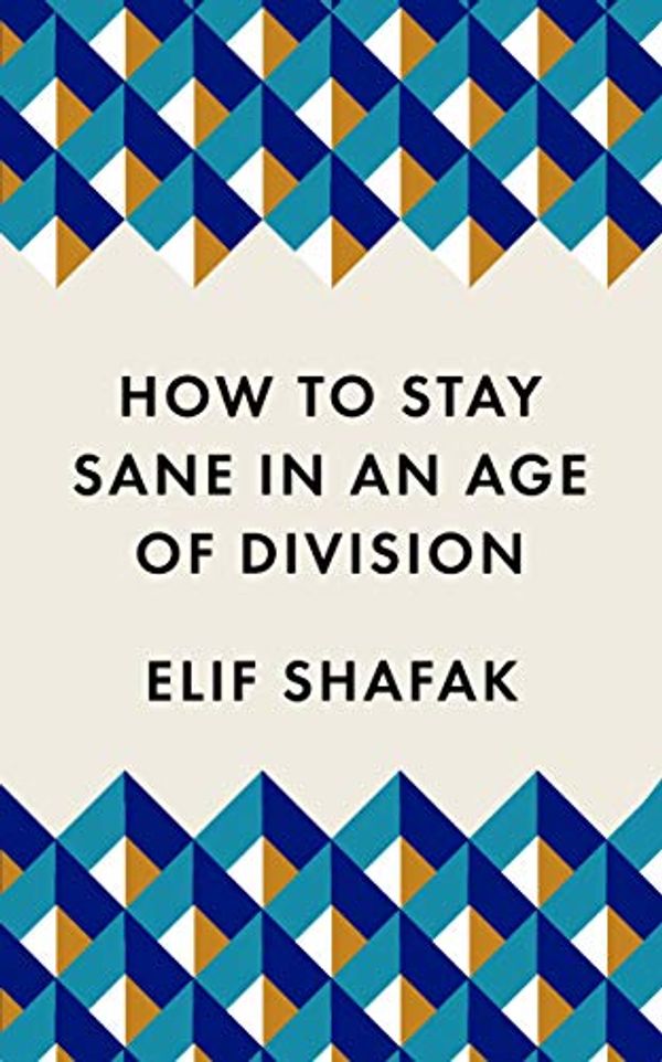 Cover Art for B083JMK177, How to Stay Sane in an Age of Division by Elif Shafak