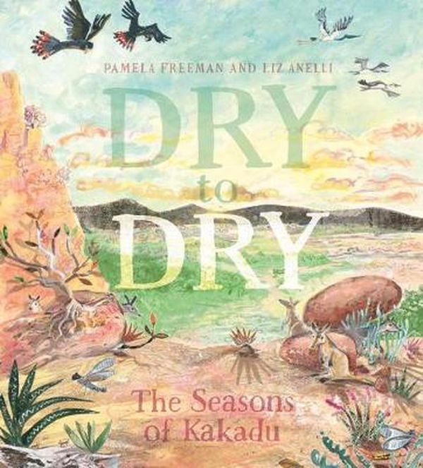Cover Art for 9781760650285, Dry To Dry: The Seasons Of Kakadu by Pamela Freeman