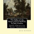 Cover Art for 9781533657503, The Valley of the Moon (1913) NOVEL by Jack London: John Griffith "Jack" London by Jack London