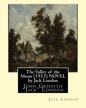 Cover Art for 9781533657503, The Valley of the Moon (1913) NOVEL by Jack London: John Griffith "Jack" London by Jack London