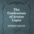 Cover Art for 9781473371712, The Confessions of ArsÃ ne Lupin by Maurice Leblanc
