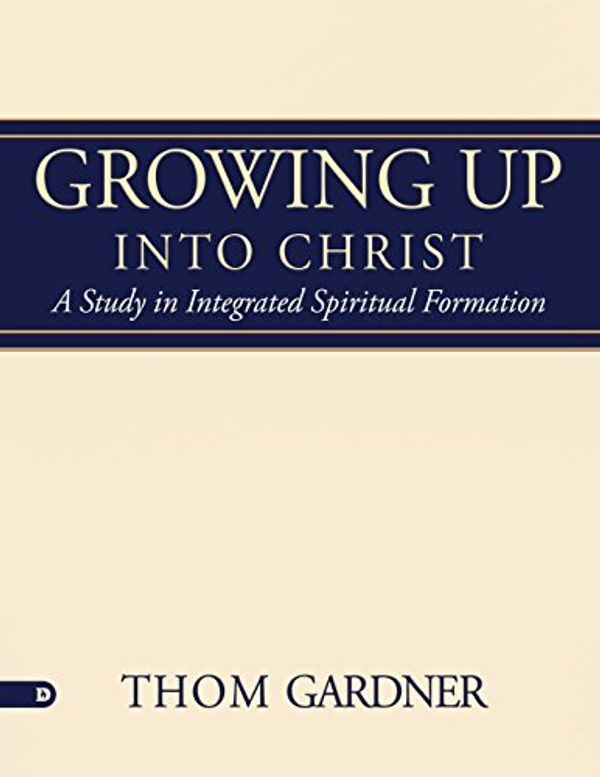 Cover Art for 9780768446678, Growing Up Into Christ: A Study in Integrated Spiritual Formation by Thom Gardner