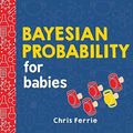 Cover Art for 9781492680796, Bayesian Probability for Babies (Baby University) by Chris Ferrie