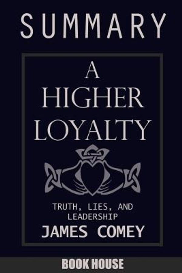 Cover Art for 9781717391001, SUMMARY Of A Higher Loyalty: Truth, Lies, and Leadership by James Comey by Book House