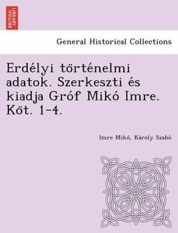 Cover Art for 9781249020868, Erde Lyi to Rte Nelmi Adatok. Szerkeszti E S Kiadja Gro F Miko Imre. Ko T. 1-4. by Imre Miko