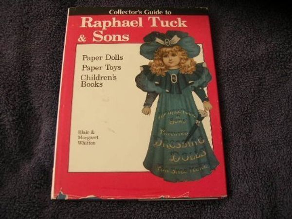 Cover Art for 9780875883700, Collector's Guide to Raphael Tuck & Sons: Paper Dolls, Paper Toys & Children's Books by Whitton, Blair, Whitton, Margaret
