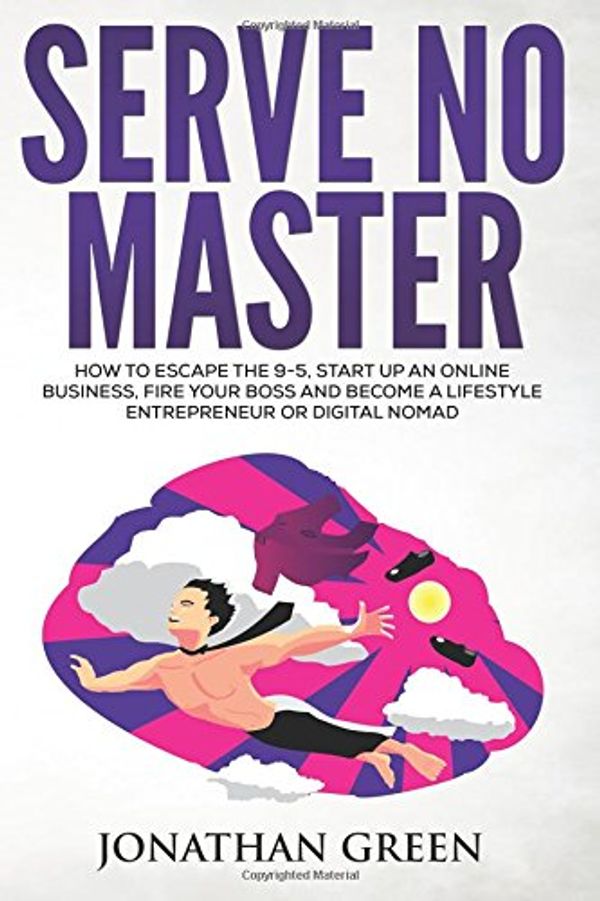 Cover Art for 9781535078009, Serve No MasterHow to Escape the 9-5, Start Up an Online Busin... by Jonathan Green
