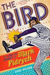 Cover Art for 9781250004925, The Bird: The Life and Legacy of Mark Fidrych by Doug Wilson