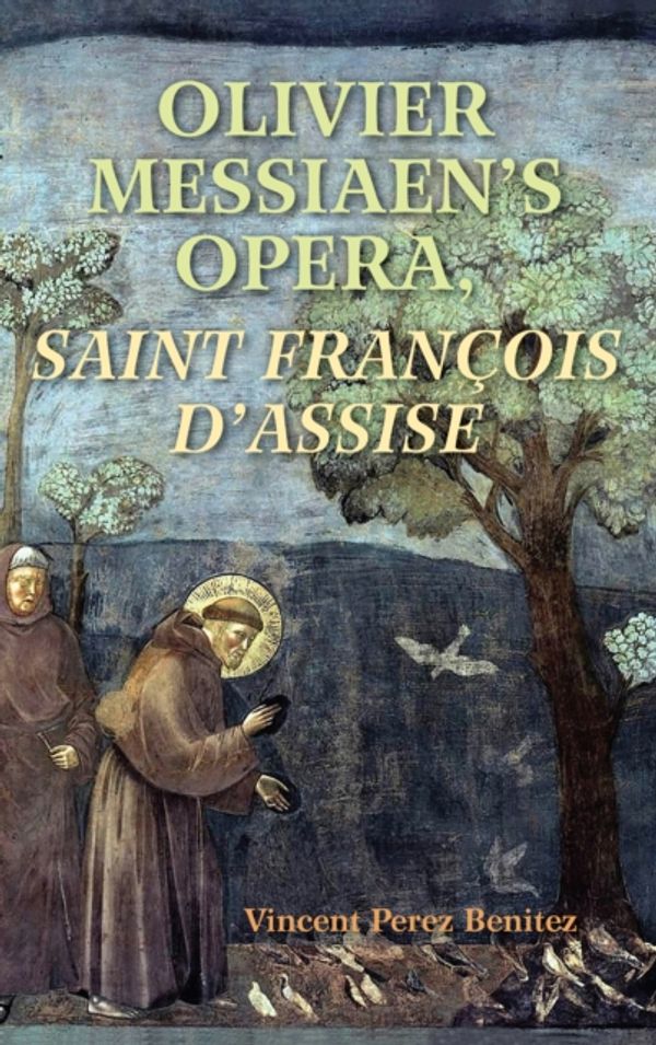 Cover Art for 9780253042880, Olivier Messiaen's Opera, Saint Francois d'Assise by Vincent Perez Benitez