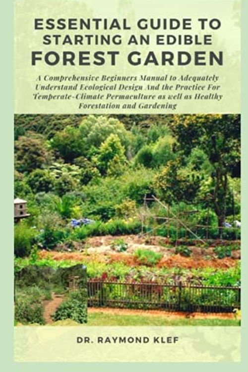 Cover Art for 9798474841717, ESSENTIAL GUIDE TO STARTING AN EDIBLE FOREST GARDEN: A Comprehensive Beginners Manual to Adequately Understand Ecological Design and the Practice for Temperate-Climate Permaculture as well as Healthy by Dr. Raymond Klef
