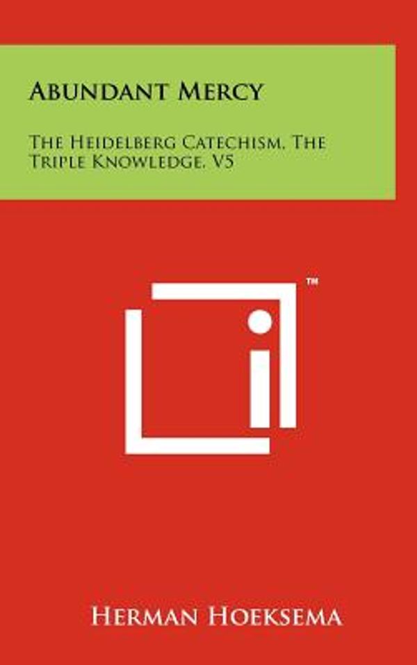 Cover Art for 9781258043612, Abundant Mercy: The Heidelberg Catechism, The Triple Knowledge, V5 by Unknown