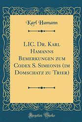 Cover Art for 9780364440339, LIC. Dr. Karl Hamanns Bemerkungen zum Codex S. Simeonis (im Domschatz zu Trier) (Classic Reprint) by Karl Hamann
