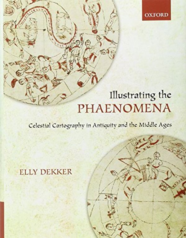Cover Art for 9780199609697, Illustrating the Phaenomena: Celestial Cartography in Antiquity and the Middle Ages by Elly Dekker