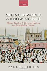 Cover Art for 9780199644100, Seeing the World and Knowing God: Hebrew Wisdom and Christian Doctrine in a Late-Modern Context by Fiddes