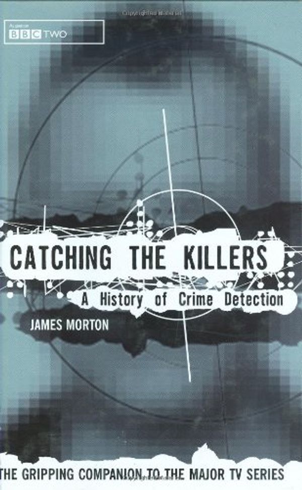 Cover Art for 9780091874100, Catching the Killers: A History of Crime Detection by James Morton
