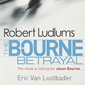 Cover Art for 9781407243221, The Bourne Betrayal by Eric Van Lustbader, Robert Ludlum