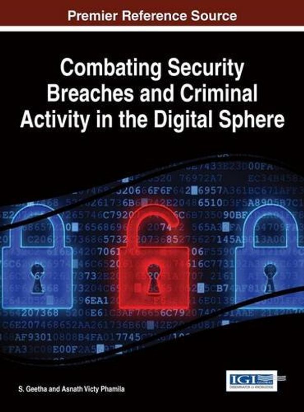 Cover Art for 9781522501930, Combating Security Breaches and Criminal Activity in the Digital SphereAdvances in Digital Crime, Forensics, and Cyber... by S. Geetha, Asnath Victy Phamila