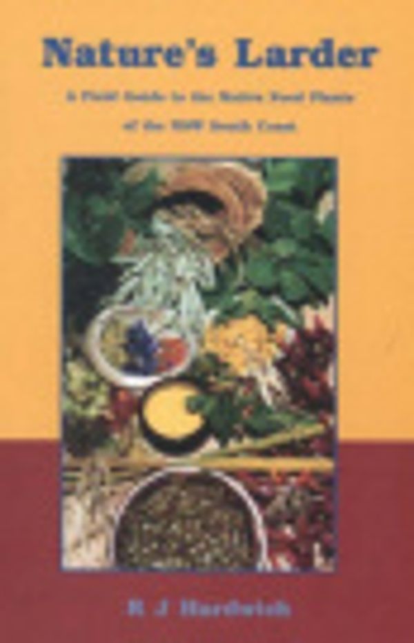 Cover Art for 9781876863128, Nature's Larder: a Field Guide to the Native Food Plants of the NSW South Coast by Richard J. Hardwick