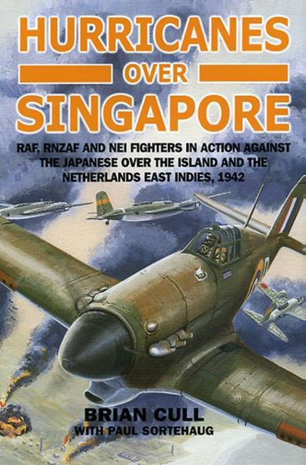 Cover Art for 9781908117682, Hurricanes over Singapore: RAF, RNZAF AND NEI FIGHTERS IN ACTION AGAINST THE JAPANESE OVER THE ISLAND AND THE NETHERLANDS EAST INDIES, 1942 by Brian Cull with Paul Sortehaug