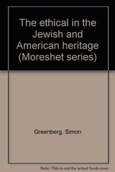 Cover Art for 9780873340021, The Ethical in the Jewish and American Heritage by Simon Greenberg