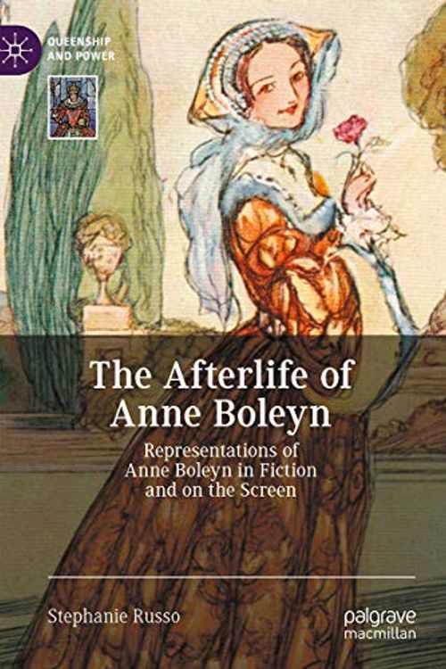 Cover Art for 9783030586126, The Afterlife of Anne Boleyn: Representations of Anne Boleyn in Fiction and on the Screen (Queenship and Power) by Stephanie Russo