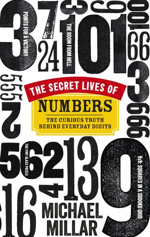 Cover Art for 9781448131808, The Secret Lives of Numbers: The Curious Truth Behind Everyday Digits by Michael Millar