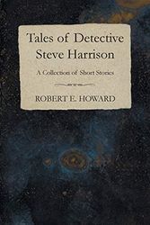 Cover Art for 9781473323636, Tales of Detective Steve Harrison (A Collection of Short Stories) by Robert E. Howard