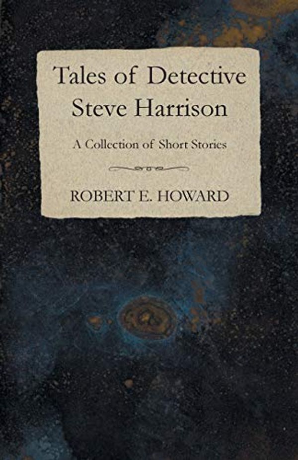 Cover Art for 9781473323636, Tales of Detective Steve Harrison (A Collection of Short Stories) by Robert E. Howard