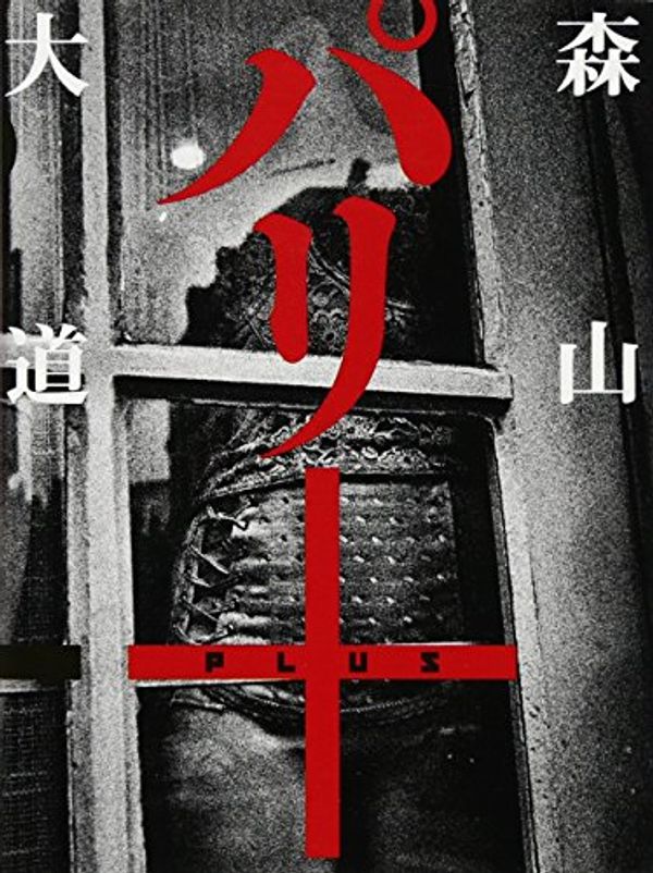 Cover Art for 9784865030068, Paris + (パリプラス) Photo by Daido Moriyama 2013 [Hardcover] [JAPANESE EDITION] [JE] by 森山 大道