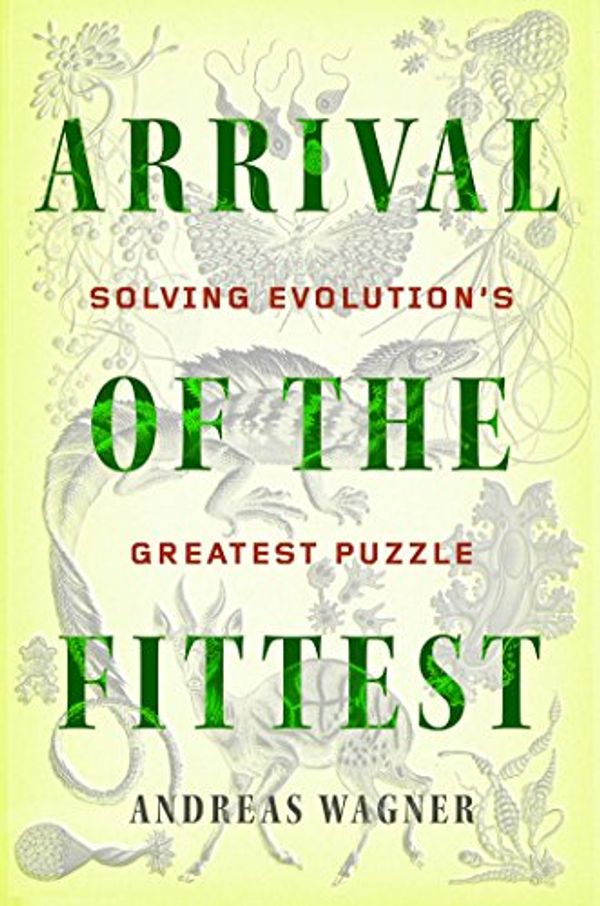 Cover Art for 9781591846468, Arrival of the Fittest: Solving Evolution's Greatest Puzzle by Andreas Wagner