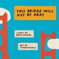 Cover Art for 9781944211042, This Bridge Will Not Be Gray by Dave Eggers