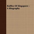 Cover Art for 9781406748109, Raffles Of Singapore - A Biography by Emily Hahn