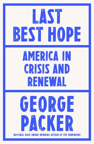 Cover Art for 9781787333420, Last Best Hope: America in Crisis and Renewal by George Packer