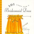 Cover Art for 9780062045263, 101 Uses for a Bridesmaid Dress by Cindy Walker