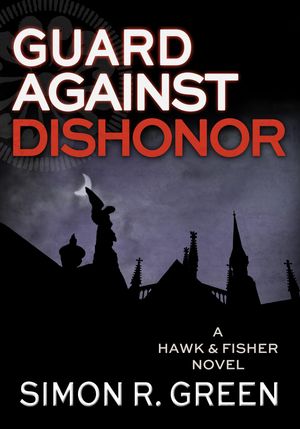 Cover Art for 9781936535996, Guard Against Dishonor by Simon R. Green