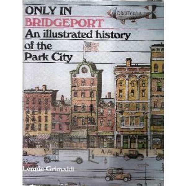 Cover Art for 9780897811699, Only in Bridgeport: An Illustrated History of the Park City by Lennie Grimaldi