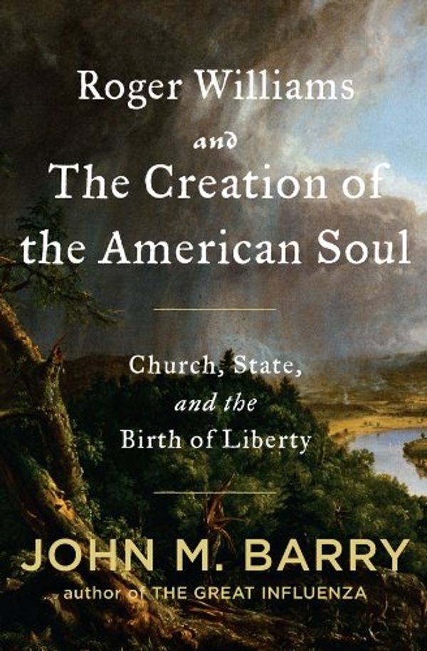 Cover Art for B005ERIJ3E, Roger Williams and the Creation of the American Soul: Church, State, and the Birth of Liberty by John M. Barry