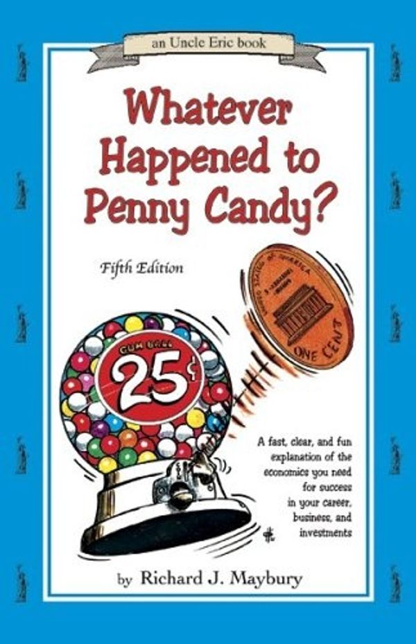 Cover Art for 9780942617528, Whatever Happened to Penny Candy? A Fast, Clear, and Fun Explanation of the Economics You Need For Success in Your Career, Business, and Investments (An Uncle Eric Book) by Rick Maybury