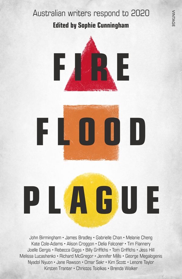 Cover Art for 9781761040405, Fire Flood and Plague: Australian writers respond to this extraordinary year by Sophie Cunningham